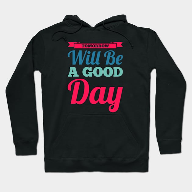 Tomorrow will be a good day Hoodie by BoogieCreates